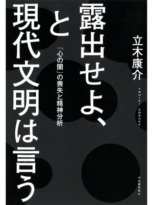cover image of 露出せよ、と現代文明は言う　「心の闇」の喪失と精神分析